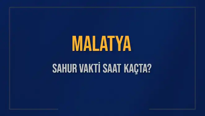 Malatya'da Sahur Vakti: 2025 İçin Güncel Saatler ve Bilgiler