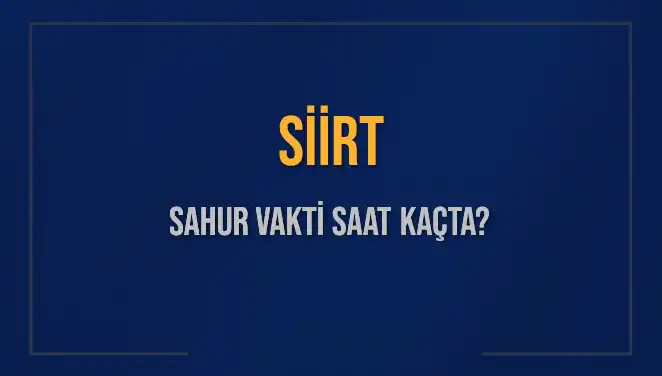 Siirt Sahur Vakti 2025: İmsak ve Sahur Saatleri Ne Zaman?