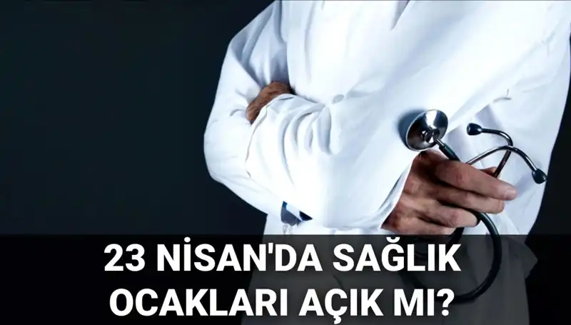 23 Nisan’da Sağlık Ocağı ve Hastaneler Açık mı? İşte Cevap!