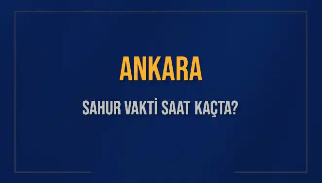 Ankara'da 2025 Sahur Vakti ve İmsak Saatleri Açıklandı!