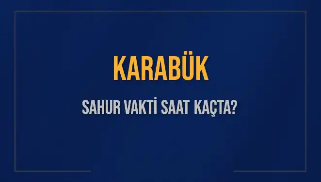 Karabük’te Sahur Vakti Ne Zaman? 2025 Takvimiyle Güncel Bilgiler!