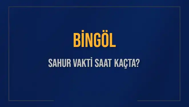 Bingöl'de Sahur Vakti: Bilmeniz Gereken Tüm Detaylar