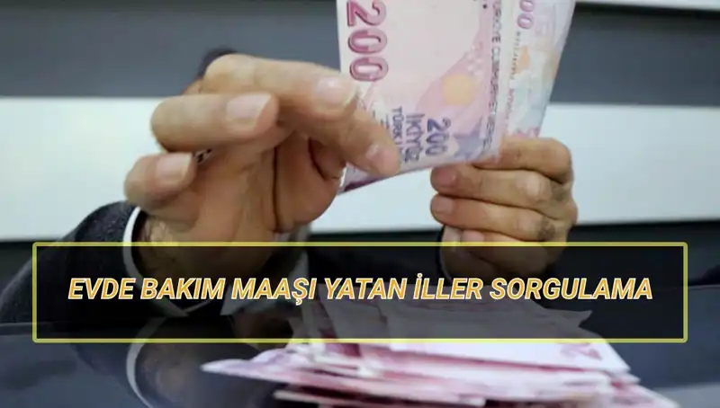 Nisan 2025'te Evde Bakım Maaşı Yatan İller Açıklandı!
